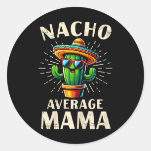 Nacho Average Mama Funny Best Mama Cinco De Mayo M Classic Round Sticker