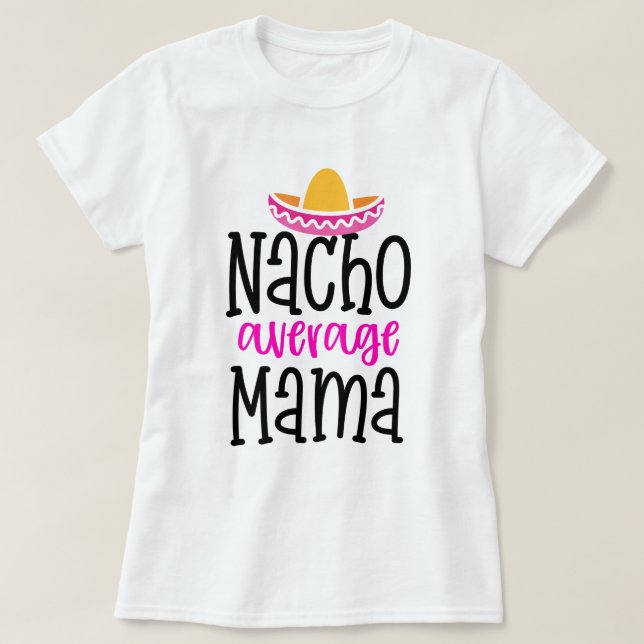 Nacho Average Mama Funny Mum Saying Shirt (Design Front)