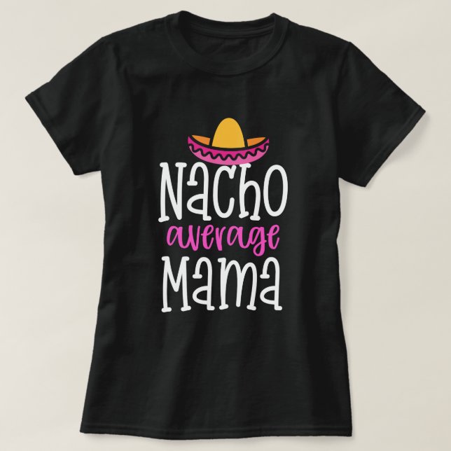 Nacho Average Mama Funny Mum Saying Shirt (Design Front)