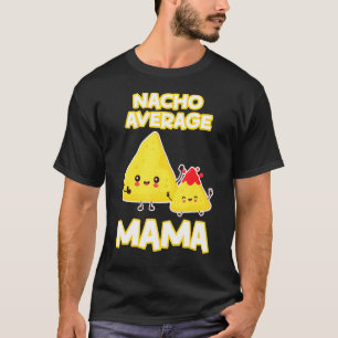 Nacho Average Mama Mothers Day Chips Cheese Meat S T-Shirt