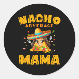 Nacho Average Mama Shirt Mum Cinco De Mayo Women G Classic Round Sticker