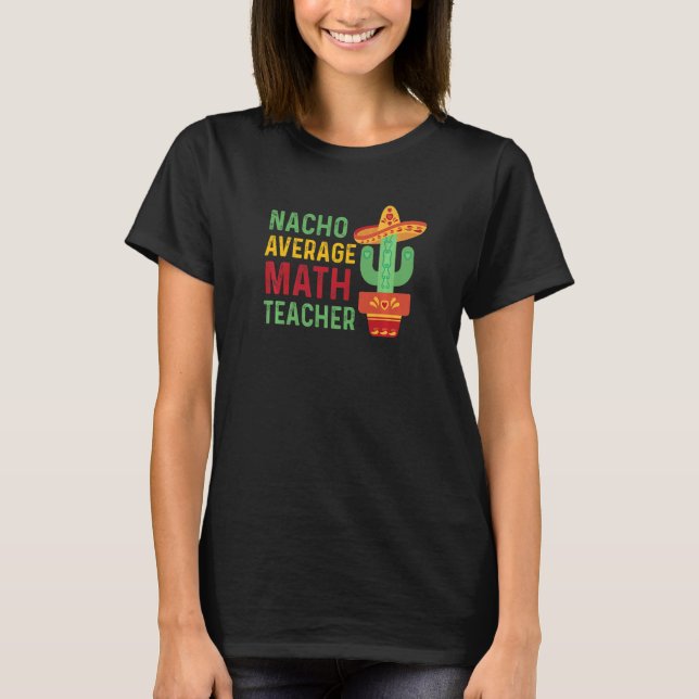 Nacho Average Math Teacher T-Shirt (Front)