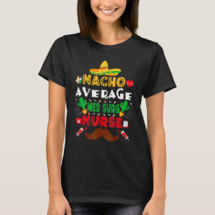 Nacho Average Med Surg Nurse  Cinco De Mayo Nurse T-Shirt