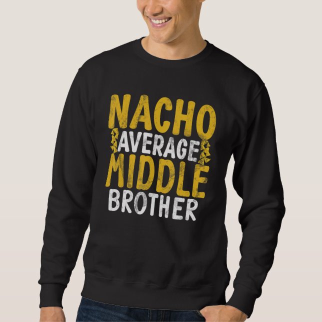 Nacho average Middle Brother Sweatshirt (Front)