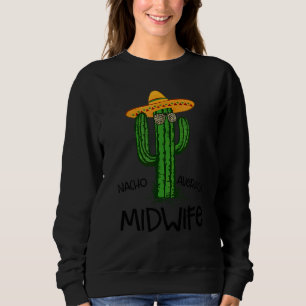 Nacho Average Midwife Midwife Cinco De Mayo Fiesta Sweatshirt
