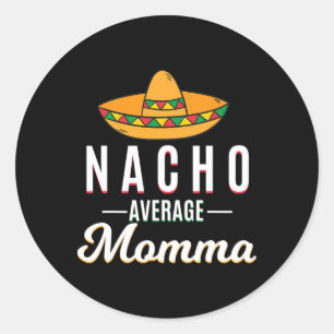 Nacho Average Momma Cinco De Mayo Mexican Fiesta S Classic Round Sticker
