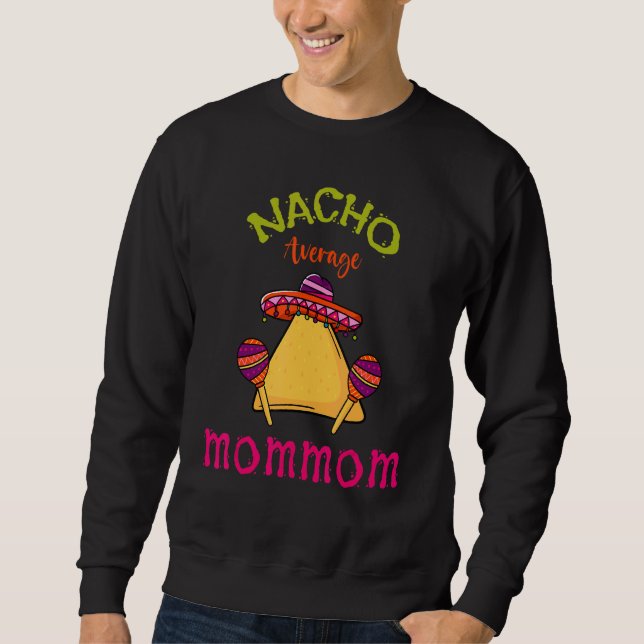 Nacho Average Mommom Mexican Cinco De Mayo Grandmo Sweatshirt (Front)