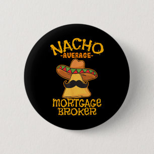 Nacho Average Mortgage Broker Agent Loan Cinco De 6 Cm Round Badge