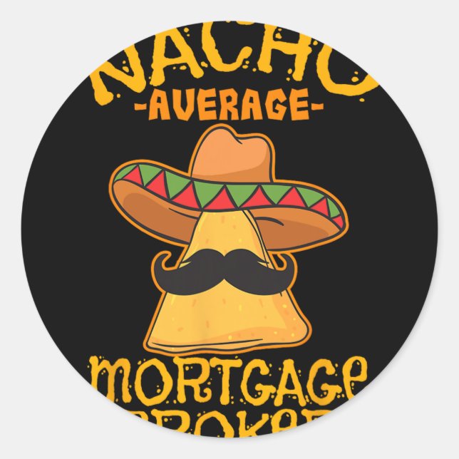 Nacho Average Mortgage Broker Agent Loan Cinco De  Classic Round Sticker (Front)