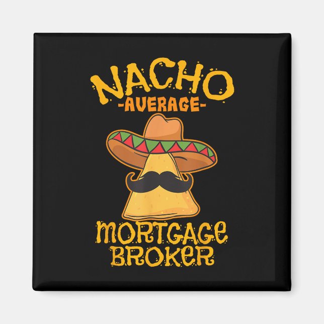 Nacho Average Mortgage Broker Agent Loan Cinco De  Magnet (Front)