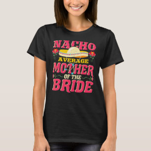 Nacho Average Mother Of Bride Cinco De Mayo Mexica T-Shirt