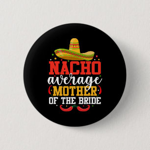 Nacho Average Mother Of The Bride Mexican Cinco De 6 Cm Round Badge
