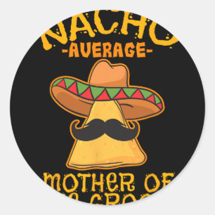 Nacho Average Mother Of The Groom Mexican Cinco De Classic Round Sticker
