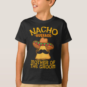 Nacho Average Mother Of The Groom Mexican Cinco De T-Shirt