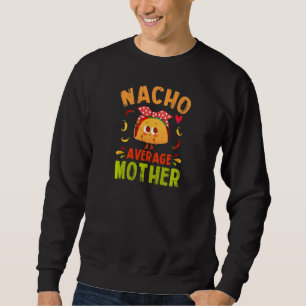 Nacho Average Mother Taco Mexican Mum Daughter Son Sweatshirt