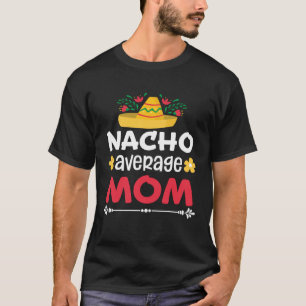Nacho Average Mum Best Mama Ever Mexican Cinco de  T-Shirt