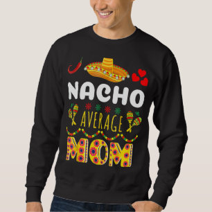 Nacho Average Mum Cinco De Mayo Mexican Fiest Sweatshirt