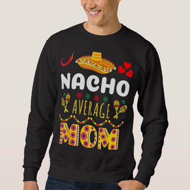 Nacho Average Mum Cinco De Mayo Mexican Fiest Sweatshirt (Front)