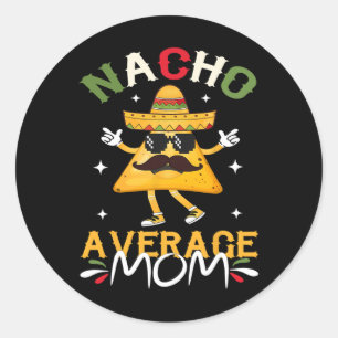 Nacho Average Mum Funny Mexican Mum Cinco De Mayo  Classic Round Sticker