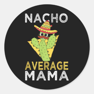Nacho Average Mum Mexican Mother Humour Funny Cinc Classic Round Sticker