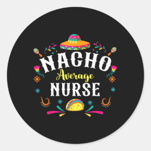 Nacho Average Nurse Cinco De Mayo Fiesta Mexican Classic Round Sticker