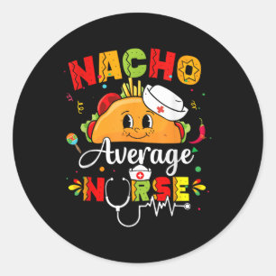 Nacho Average Nurse Cinco De Mayo Fiesta Mexican N Classic Round Sticker