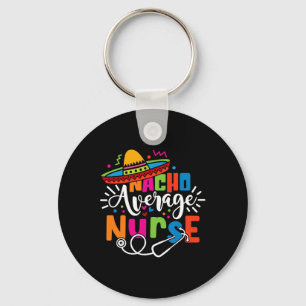 Nacho Average Nurse Cinco De Mayo Fiesta Mexican N Key Ring