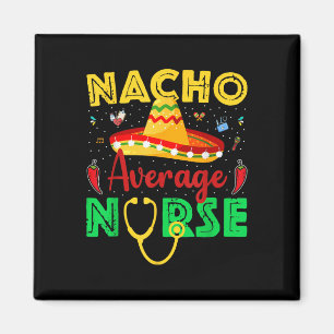 Nacho Average Nurse Cinco De Mayo Fiesta Mexican N Magnet
