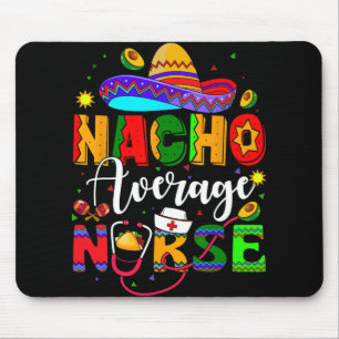 Nacho Average Nurse Cinco De Mayo Fiesta Mexican N Mouse Pad