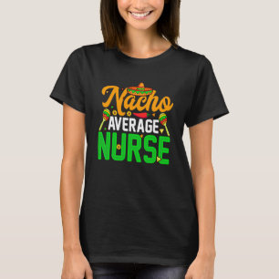 Nacho Average Nurse Cinco De Mayo Fiesta Mexican N T-Shirt