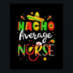 Nacho Average Nurse Cinco De Mayo Fiesta  Poster<br><div class="desc">Nacho Average Nurse Cinco De Mayo Fiesta Gift. Perfect gift for your dad,  mum,  papa,  men,  women,  friend and family members on Thanksgiving Day,  Christmas Day,  Mothers Day,  Fathers Day,  4th of July,  1776 Independent day,  Veterans Day,  Halloween Day,  Patrick's Day</div>
