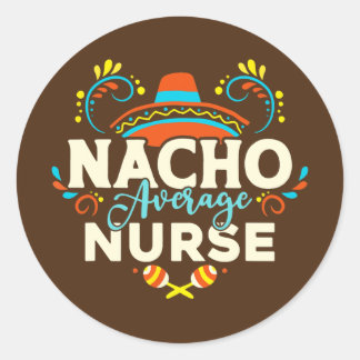 Nacho Average Nurse Cinco De Mayo Mexican Classic Round Sticker