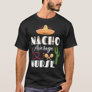 Nacho Average Nurse Cinco De Mayo Mexican Fiesta S T-Shirt
