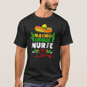 Nacho Average Nurse Cinco De Mayo Nurse T-Shirt