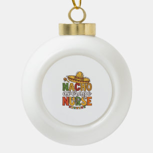 Nacho Average Nurse Cinco De Mayo Shirt Design_1 Ceramic Ball Christmas Ornament