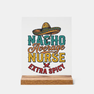 Nacho Average Nurse Extra Spicy Funny Nurse Shirt_ Acrylic Sign