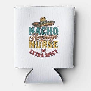 Nacho Average Nurse Extra Spicy Funny Nurse Shirt_ Can Cooler