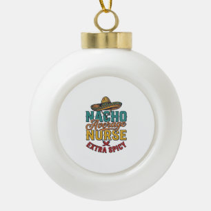 Nacho Average Nurse Extra Spicy Funny Nurse Shirt_ Ceramic Ball Christmas Ornament