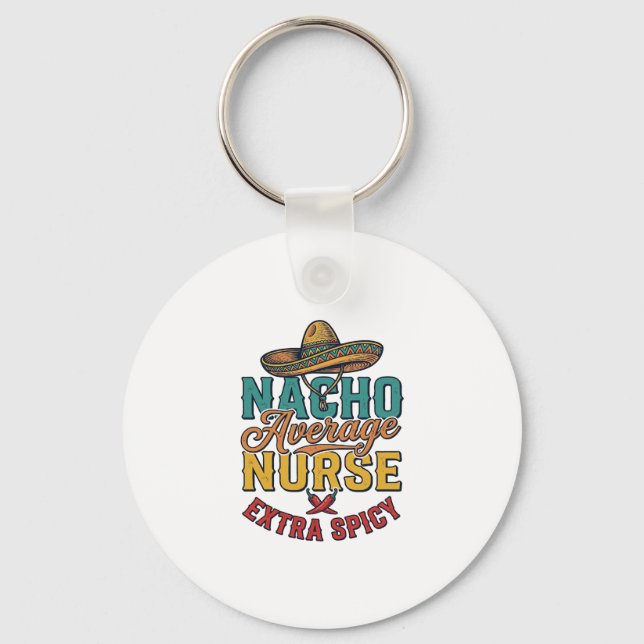 Nacho Average Nurse Extra Spicy Funny Nurse Shirt_ Key Ring (Front)