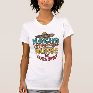 Nacho Average Nurse Extra Spicy Funny Nurse Shirt_ T-Shirt