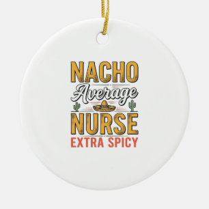 Nacho Average Nurse Extra Spicy Vintage Shirt Desi Ceramic Tree Decoration