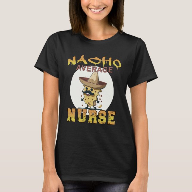 Nacho Average Nurse health care appreciation week T-Shirt (Front)