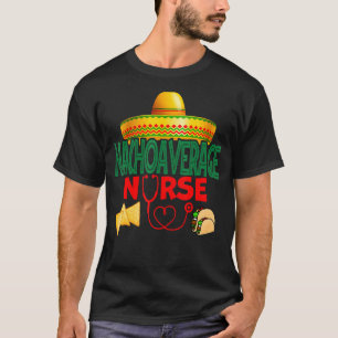 Nacho Average Nurse Nursing Cinco De Mayo Funny T-Shirt