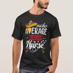 Nacho Average Oncology Nurse Cinco De Mayo Medical T-Shirt