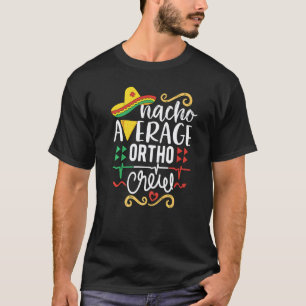 Nacho Average Ortho Crew Orthopaedic Nurse Rn Orth T-Shirt