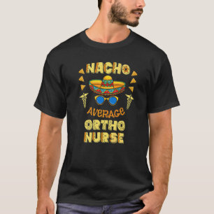 Nacho Average Ortho Nurse Cinco De Mayo T-Shirt