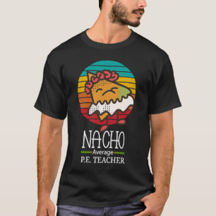 Nacho Average P E Teacher T-Shirt