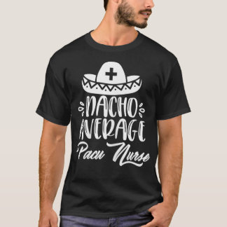Nacho Average Pacu Nurse Funny Pacu funny quotes  T-Shirt