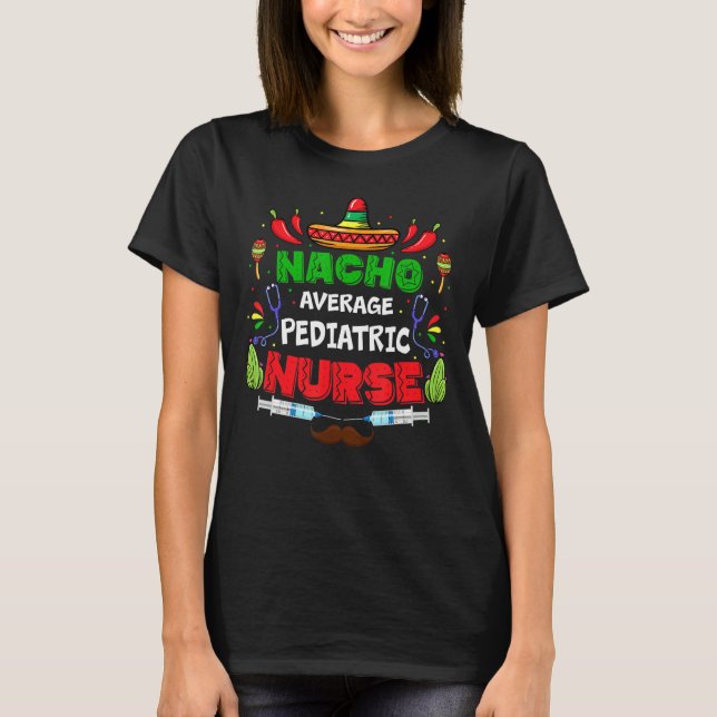 Nacho Average Paediatrics Nurse Mexican Cinco De M T-Shirt (Front)