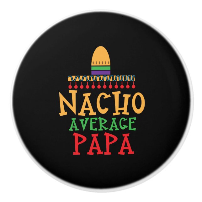 Nacho Average Papa Grandpa Mexican Hat Ceramic Knob (Front)